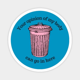 Your Opinion Of My Body Can Go In The Trash Magnet